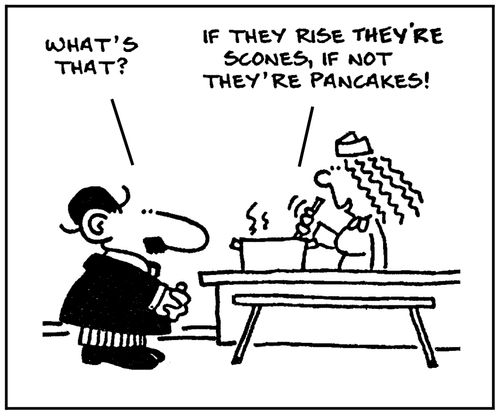 'What's that?' - 'If they rise they're scones, if they not they're pancakes.'