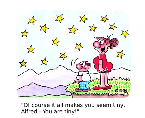 'Of course it all makes you seem tiny, Alfred - You are tiny!'
