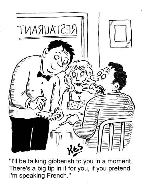 'I'll be talking gibberish to you in a moment. There's a big tip in it for you, if you pretend I'm speaking French.'