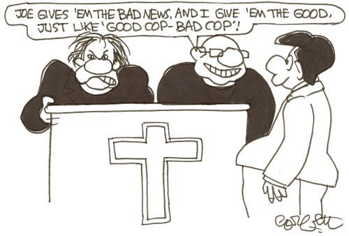 'Joe gives 'em the bad news, and I give 'em the good news, just like 'good cop - bad cop'!'