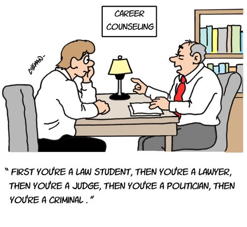 First you're a law student, then you're a lawyer, then you're a judge, then you're a politician, then you're a criminal.
