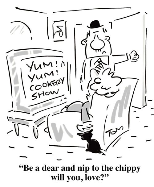 'Be a dear and nip to the chippy will you, love?'