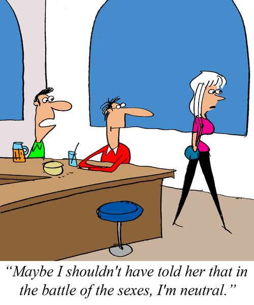 'Maybe I shouldn't have told her that in the battle of the sexes, I'm neutral.'