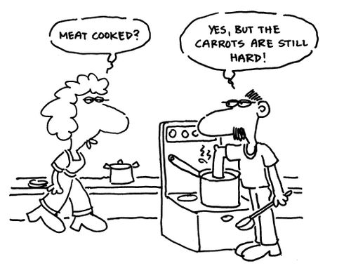 'Yes, but the carrots are still hard.'