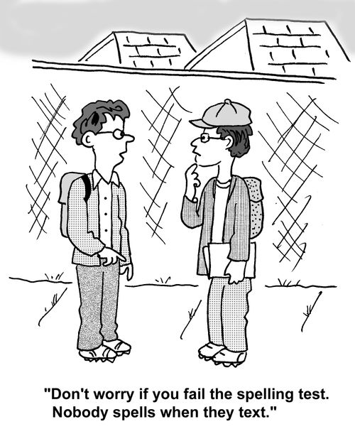 'Don't worry if you fail the spelling test. Nobody spells when they text.'