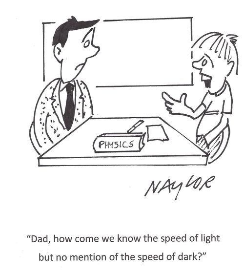 'Dad, how come we know the speed of light but no mention of the speed of dark?'