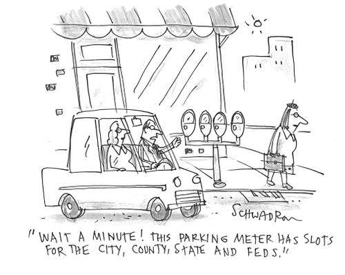 'Wait a minute! This parking meter has slots for the city, county, state and feds.'