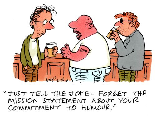 'Just tell the joke - forget the mission statement about your commitment to humour.'