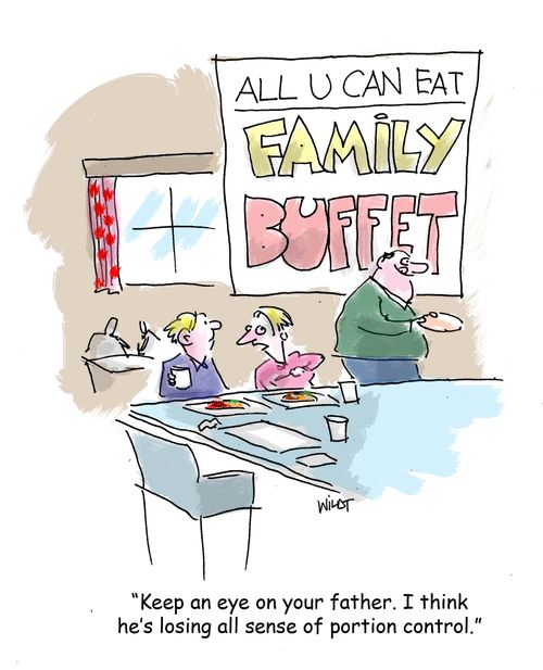 'Keep an eye on your father. I think he' s losing all sense of portion control.'