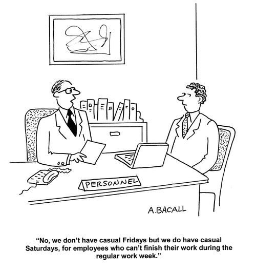 'No, we don't have casual Fridays, but we do have casual Saturdays, for employees who can't finish their work during the regular work week.'