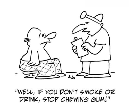 'Well, if you don't smoke or drink, stop chewing gum!'