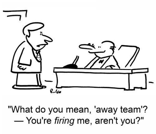 'What do you mean, 'away team'? -- You're firing me, aren't you?'