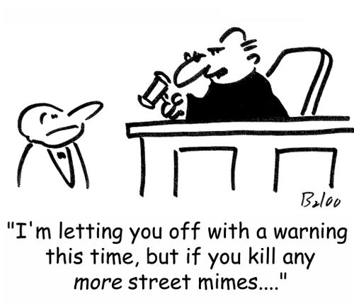'I'm letting you off with a warning this time, but if you kill any more street mimes....'