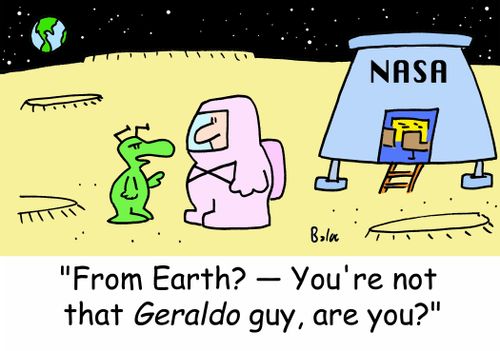 'From Earth? -- You're not that Geraldo guy, are you?'