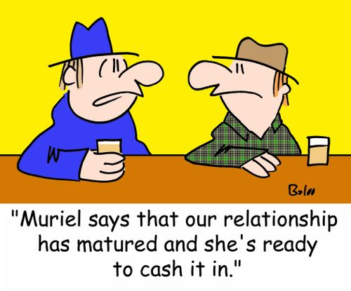 'Muriel says that our relationship has matured and she's ready to cash it in.'
