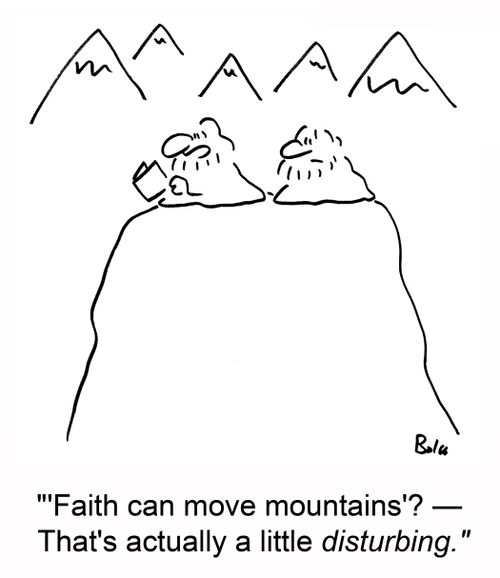 ''Faith can move mountains'? -- That's actually a little disturbing.'