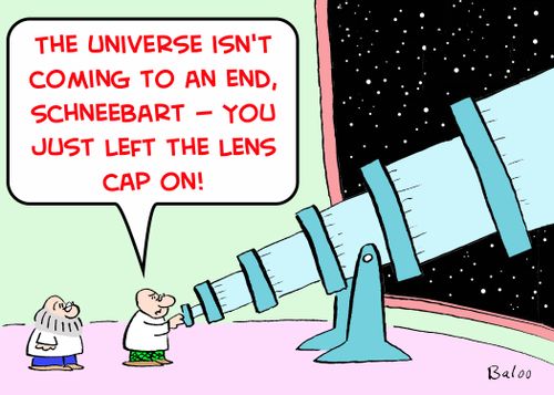 'The Universe isn't coming to an end, Schneebart -- you just left the lens cap on!'