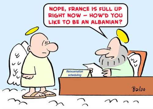 'Nope. France is full up right now -- How'd you like to be an Albanian?'