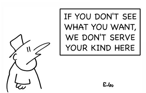 If you don't see what you want, we don't serve your kind here.