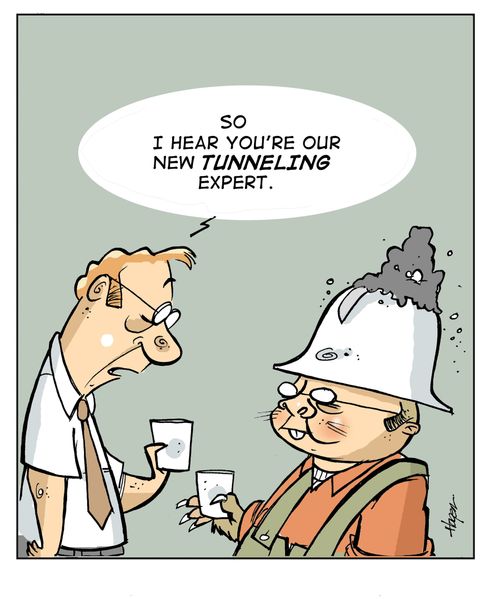 'So I hear you're our new tunneling expert.'