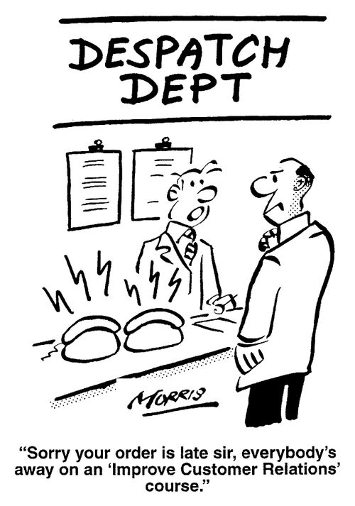 Despatch Dept - Sorry, your order is late sir, everybody's away on an 'Improve Customer Relations' course.
