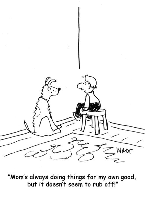 Mom's always doing things for my own good, but it doesn't seem to rub off!