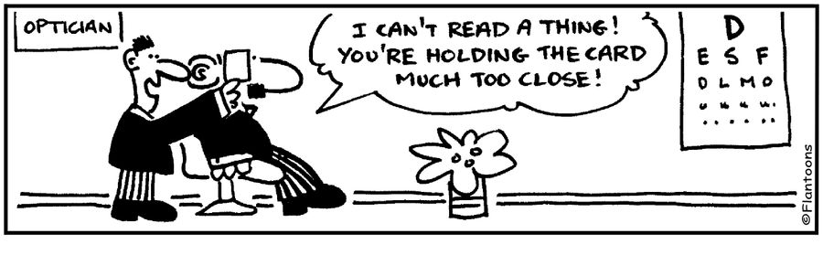 'I can't read a thing.' 'You're holding the card too close.'