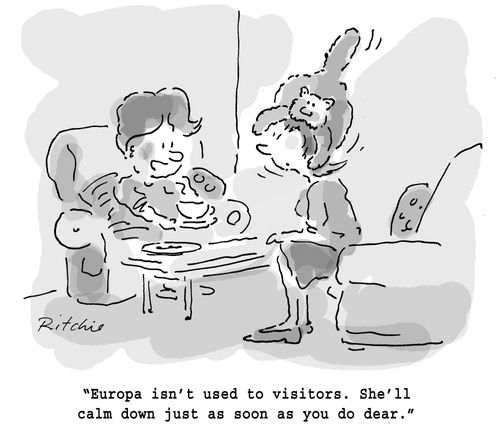 'Europa isn't used to visitors. She'll calm down just as soon as you do dear.'