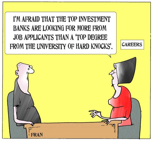 'I'm afraid that the top investment banks are looking for more from job applicants than a 'Top Degree from the University of Hard Knocks'.'