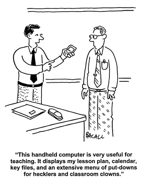 'This handheld computer is very useful for teaching. It displays my lesson plan, calander, key files, and an extensive menu of put-downs for hecklers and classroom clowns.'