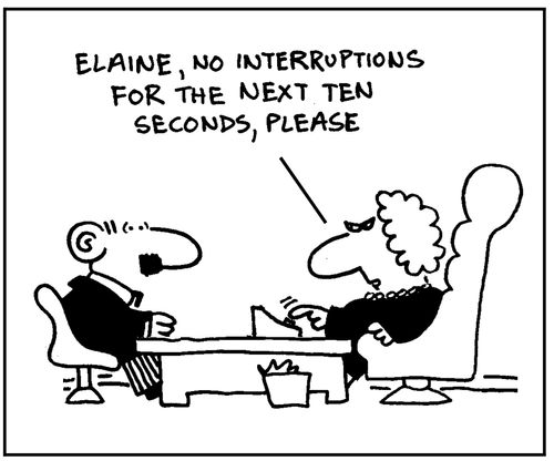 'Elaine, no interruptions for the next ten seconds please.'