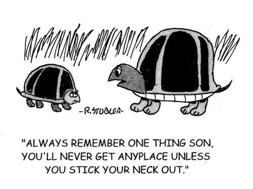 'Always remember one thing son, you'll never get anyplace unless you stick your neck out,'