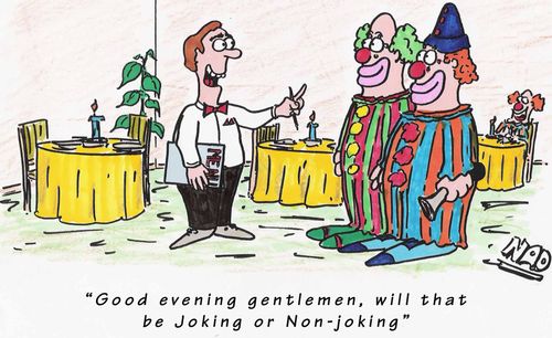 Good evening Gentlemen, will that be joking or non-joking?'