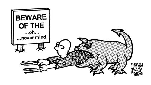 Beware of the ...oh... ...never mind.
