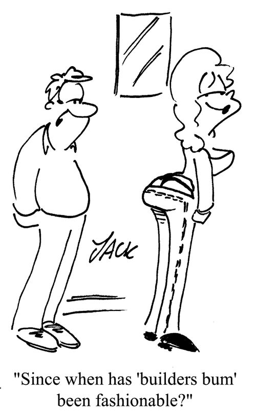 'Since when has 'builders bum' been fashionable?'