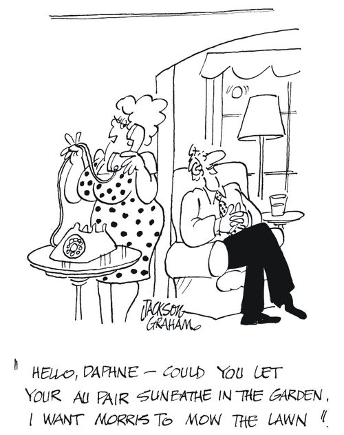 'Hello, Daphne, could you let your Au Pair sunbathe in the garden? I want Morris to mow the lawn'.