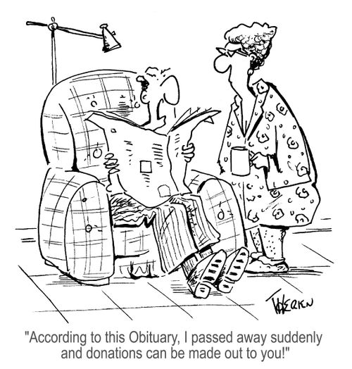 'According to this Obituary, I passed away suddenly and donations can be made out to you!'