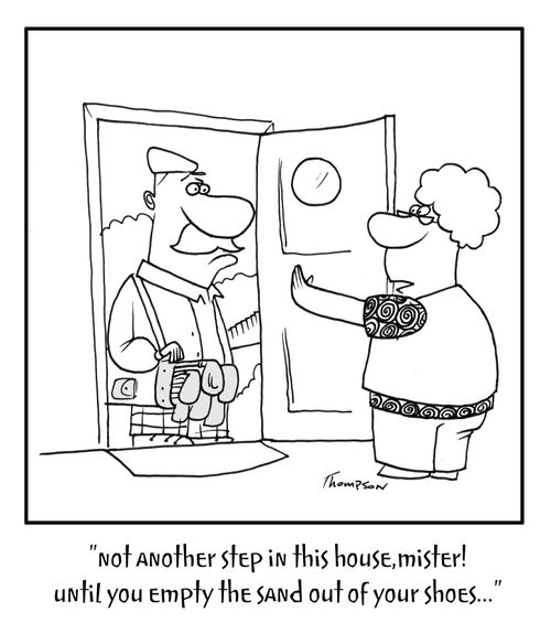 "Not another step into this house mister, until you empty the sand from your shoes!"