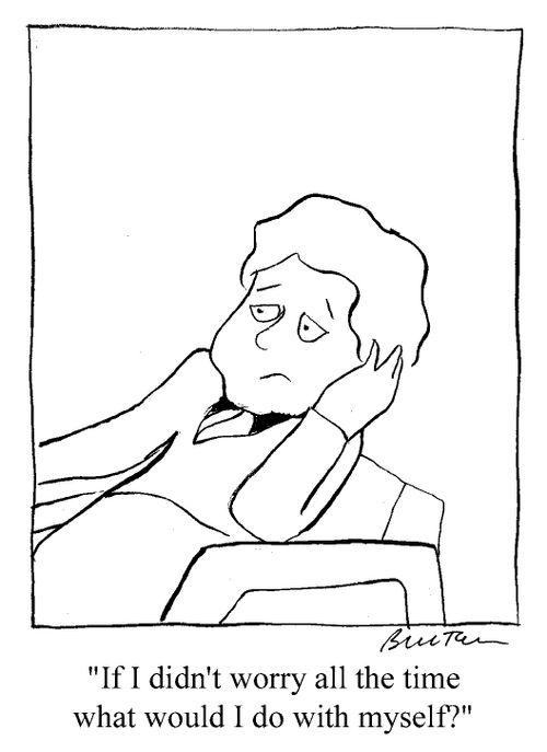 "If I didn't worry all the time what would I do with myself?"