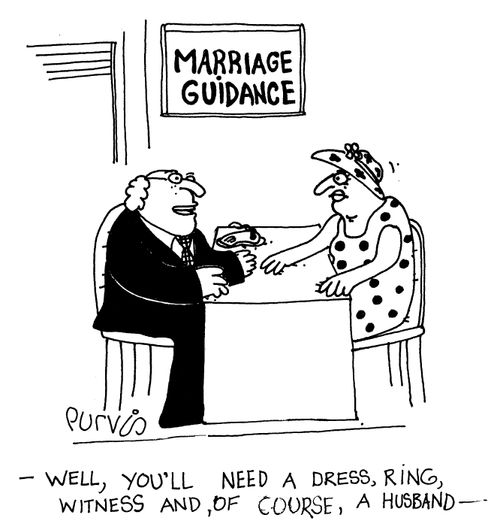 Marriage Guidance "Well, you'll need a dress,ring,witness and of course, a husband"