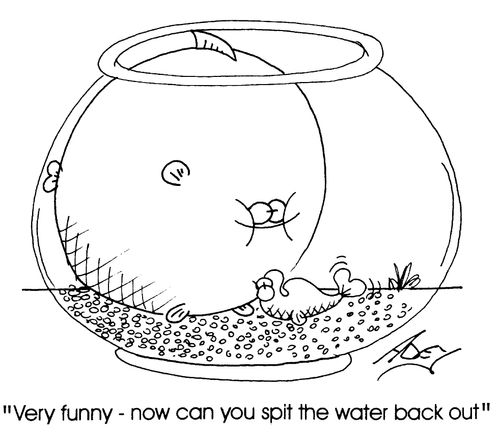'Very funny, now can you spit the water back out'