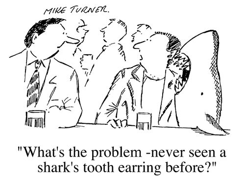 "What's the problem? Never seen a shark's tooth earing before?"