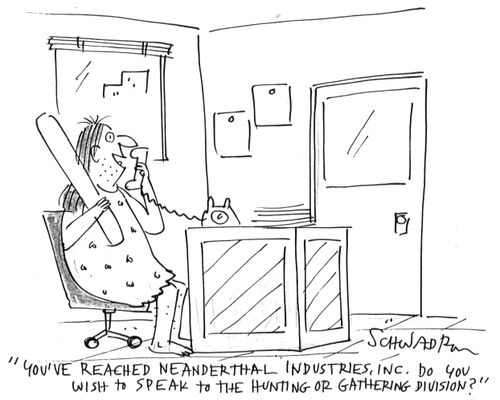 'You've reached neanderthal industries, inc. Do you wish to speak to the hunting or gathering division?'
