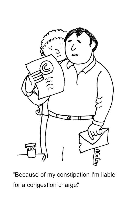 'Because of my constipation I'm liable for a congestion charge.'