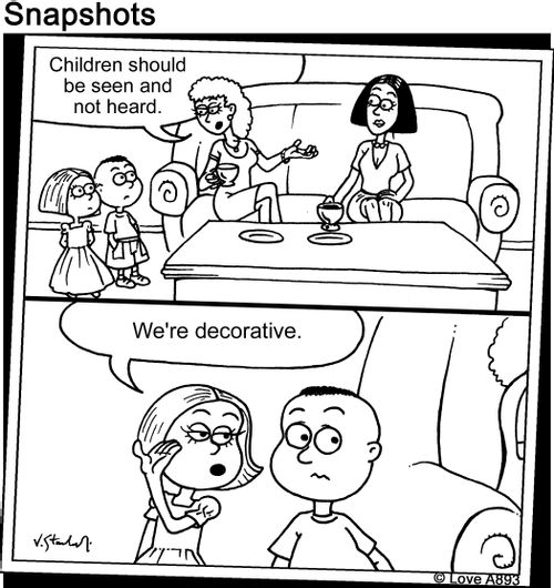 Children should be seen and not heard. We're decorative.