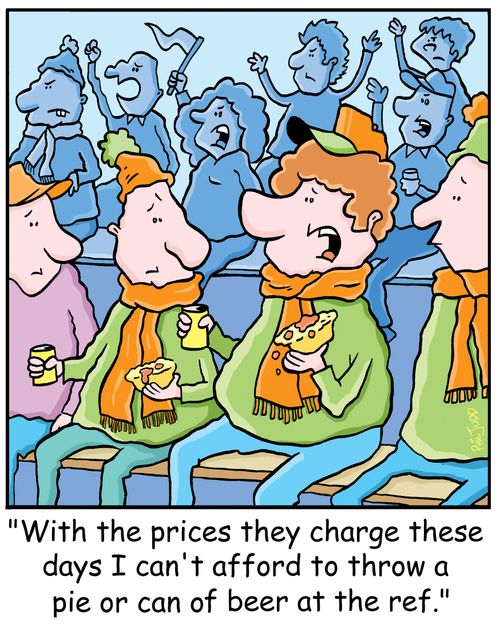 "With the prices they charge these days I can't afford to throw a pie or can off beer at the ref."