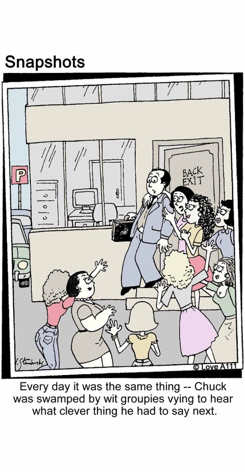 Every day it was the same thing -- Chuck was swamped by wit groupies vying to hear what clever thing he had to say next.