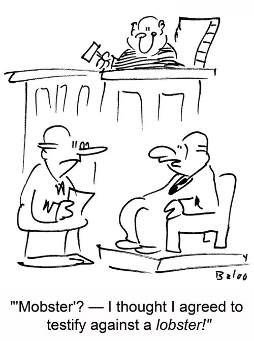 ''Mobster'? -- I thought I agreed to testify against a lobster!'