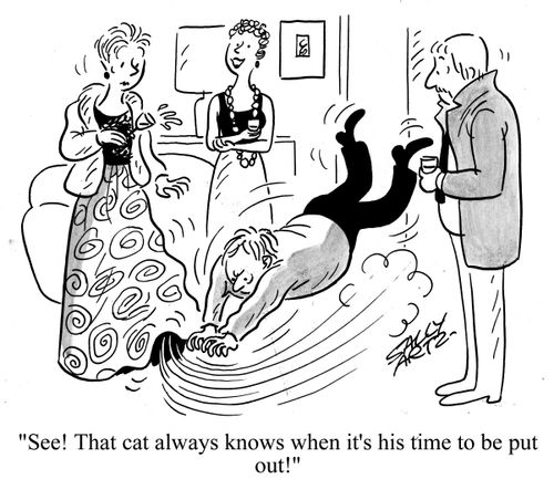 'See! That cat always knows when it's his time to be put out!'