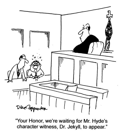 '...we're waiting for Mr. Hyde's character witness, Dr. Jekyll, to appear.'